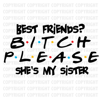 Best Friends Bitch Please She's My Sister Shirt Design