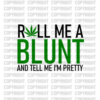 Roll Me A BluntAnd Tell Me I'm Pretty Shirt Design