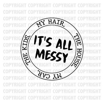 Its All Messy My Hair The House My Car The Kids Shirt Design