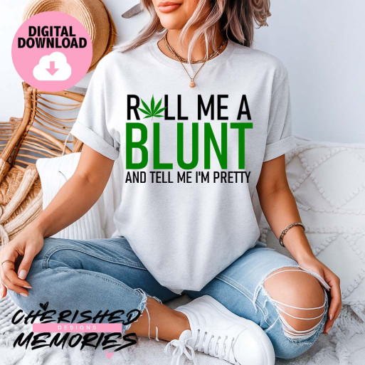 Roll Me A BluntAnd Tell Me I'm Pretty Shirt Design